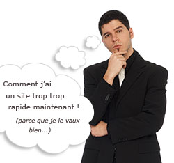 "Comment j'ai un site trop trop rapide maintenant ! (parce que je le vaux bien)".