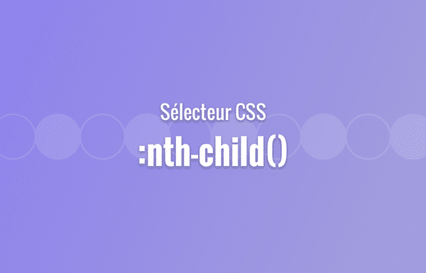 Améliorez votre CSS avec la pseudo-classe :nth-child() Améliorez votre CSS avec la pseudo-classe :nth-child()